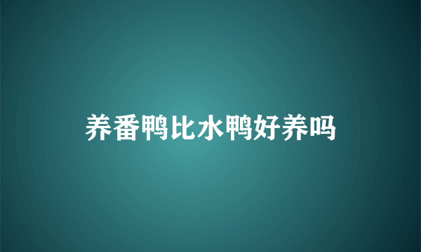 养番鸭比水鸭好养吗