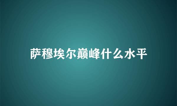 萨穆埃尔巅峰什么水平