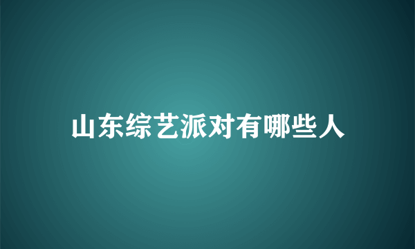 山东综艺派对有哪些人