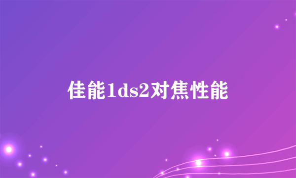 佳能1ds2对焦性能