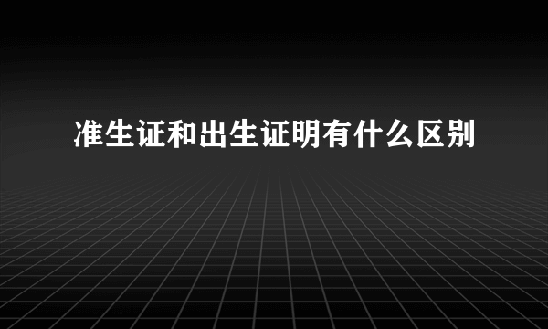 准生证和出生证明有什么区别