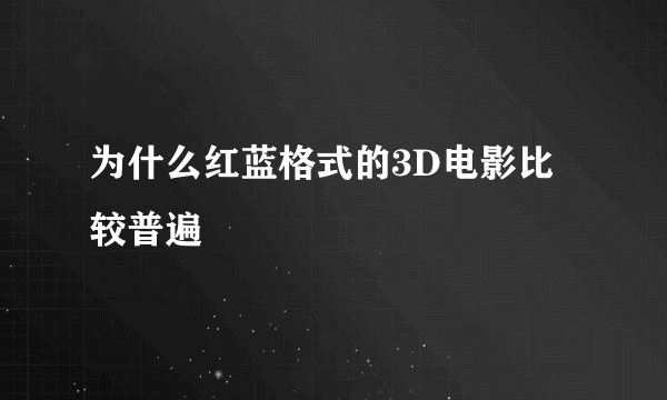 为什么红蓝格式的3D电影比较普遍