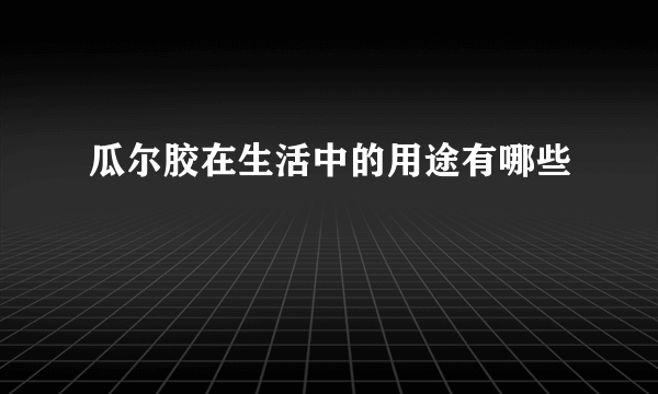 瓜尔胶在生活中的用途有哪些