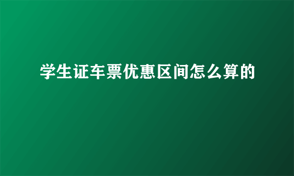 学生证车票优惠区间怎么算的