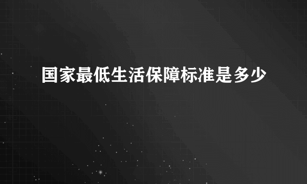 国家最低生活保障标准是多少