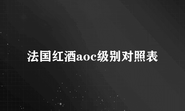 法国红酒aoc级别对照表