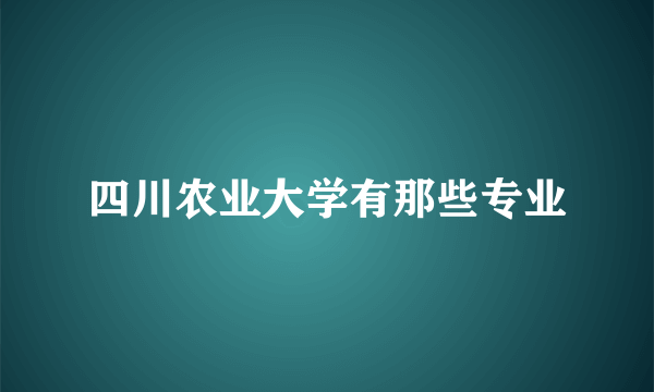 四川农业大学有那些专业