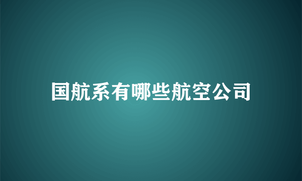 国航系有哪些航空公司