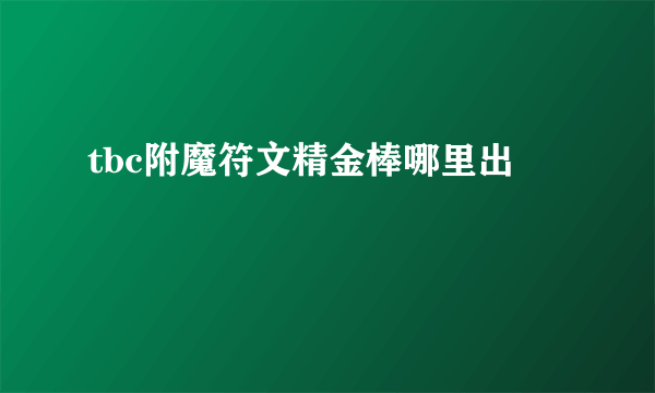 tbc附魔符文精金棒哪里出