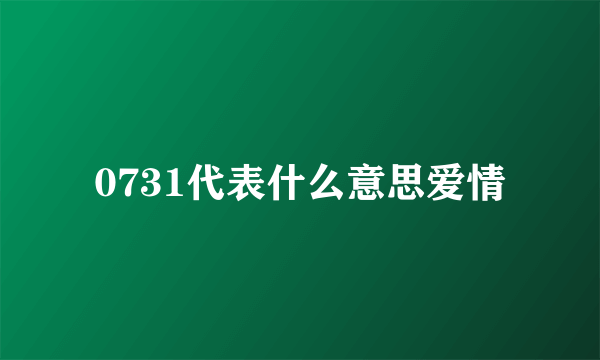 0731代表什么意思爱情