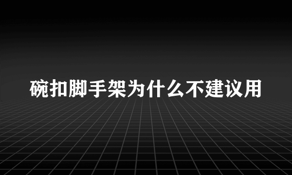 碗扣脚手架为什么不建议用