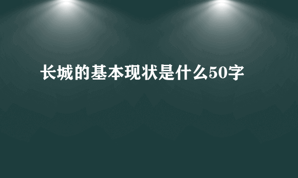 长城的基本现状是什么50字