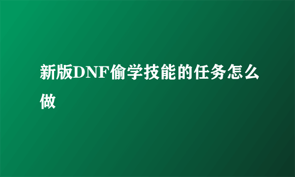 新版DNF偷学技能的任务怎么做