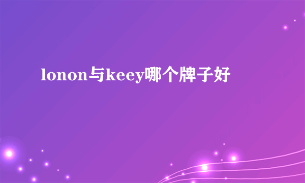 lonon与keey哪个牌子好