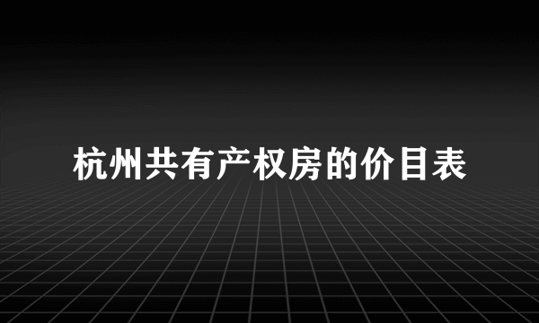 杭州共有产权房的价目表