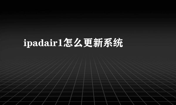 ipadair1怎么更新系统