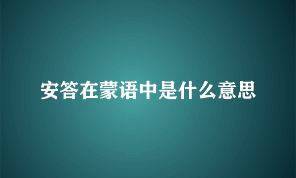 安答在蒙语中是什么意思