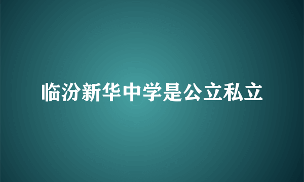 临汾新华中学是公立私立