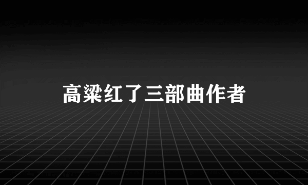 高粱红了三部曲作者