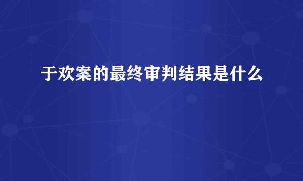 于欢案的最终审判结果是什么