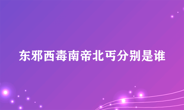 东邪西毒南帝北丐分别是谁