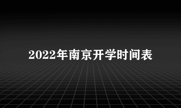 2022年南京开学时间表