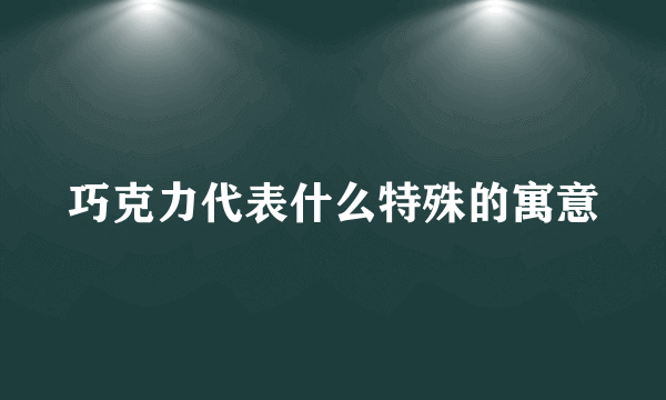 巧克力代表什么特殊的寓意