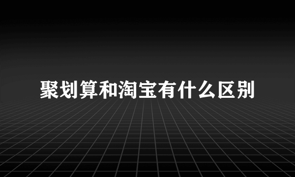 聚划算和淘宝有什么区别