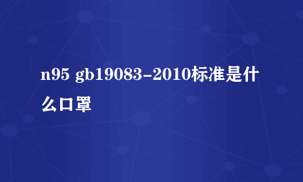 n95 gb19083-2010标准是什么口罩