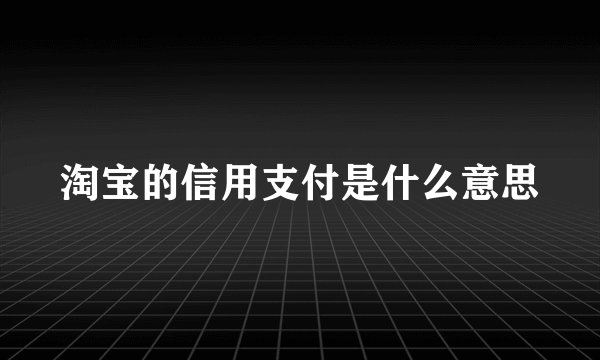 淘宝的信用支付是什么意思