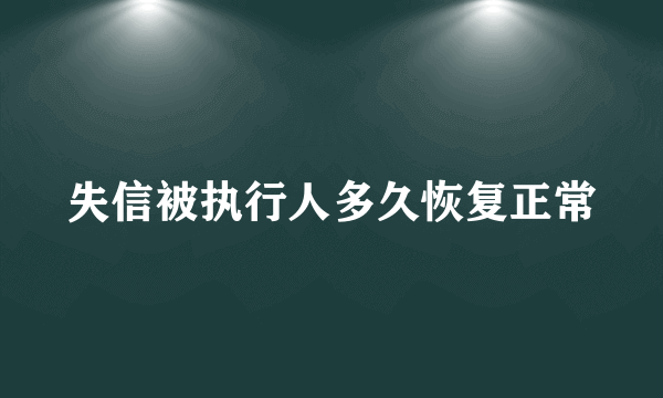 失信被执行人多久恢复正常