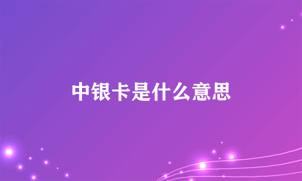 中银卡是什么意思