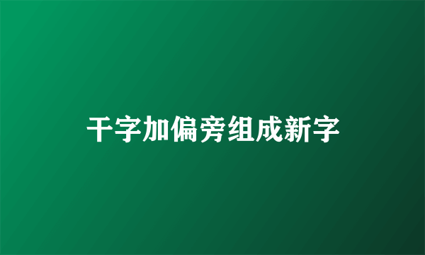 干字加偏旁组成新字