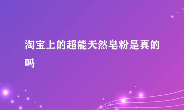 淘宝上的超能天然皂粉是真的吗