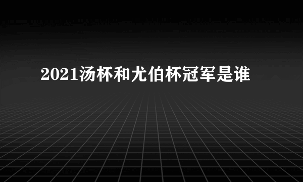 2021汤杯和尤伯杯冠军是谁