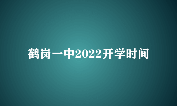 鹤岗一中2022开学时间