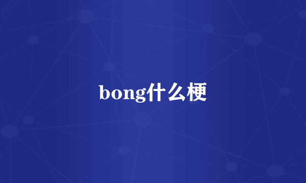 bong什么梗