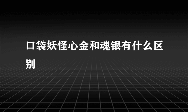 口袋妖怪心金和魂银有什么区别