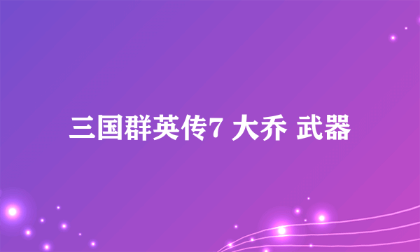 三国群英传7 大乔 武器