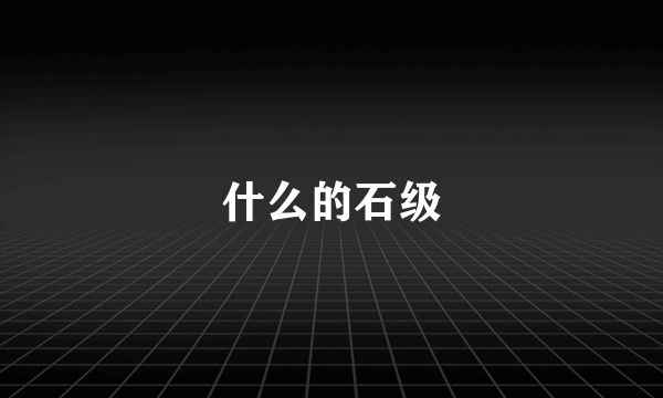 什么的石级