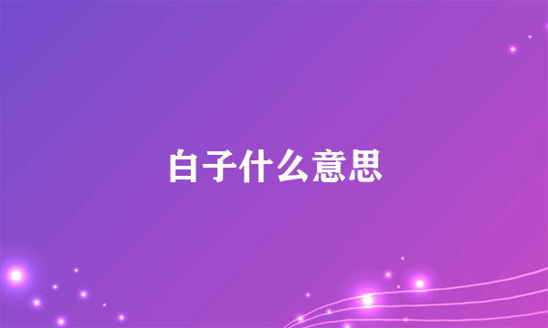 白子什么意思