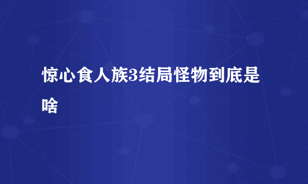 惊心食人族3结局怪物到底是啥