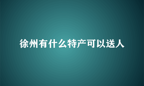 徐州有什么特产可以送人