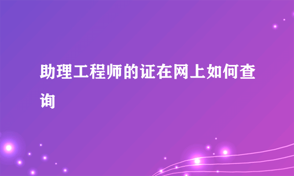 助理工程师的证在网上如何查询