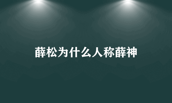 薛松为什么人称薛神