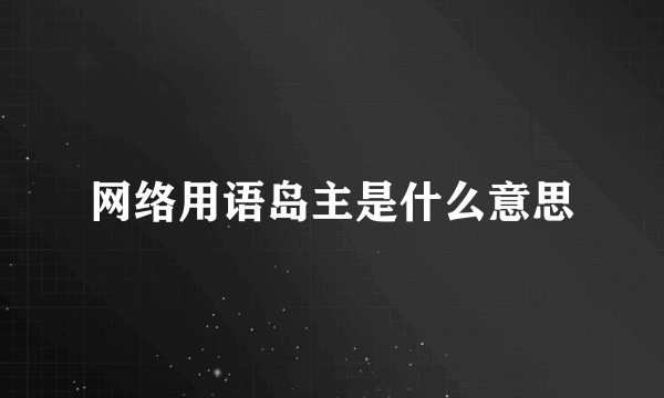 网络用语岛主是什么意思