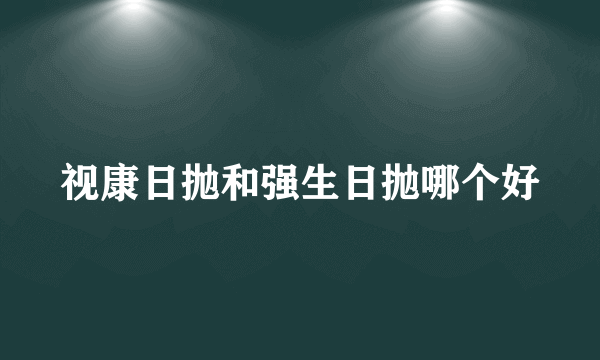 视康日抛和强生日抛哪个好