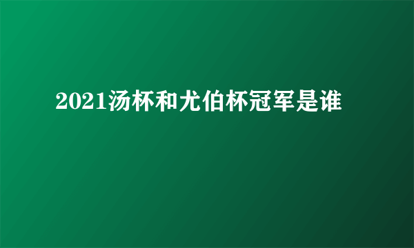 2021汤杯和尤伯杯冠军是谁