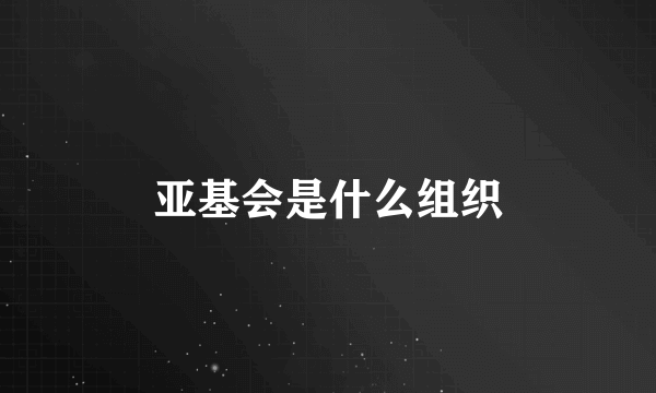 亚基会是什么组织