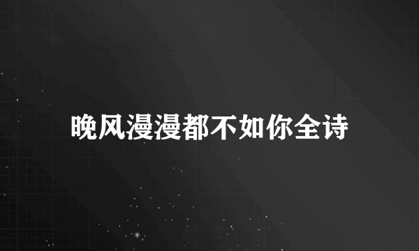 晚风漫漫都不如你全诗